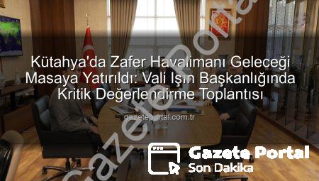 Kütahya’da Zafer Havalimanı Geleceği Masaya Yatırıldı: Vali Işın Başkanlığında Kritik Değerlendirme Toplantısı