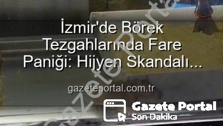 İzmir’de Börek Tezgahlarında Fare Paniği: Hijyen Skandalı Ortaya Çıktı, İşletme Mühürlendi!