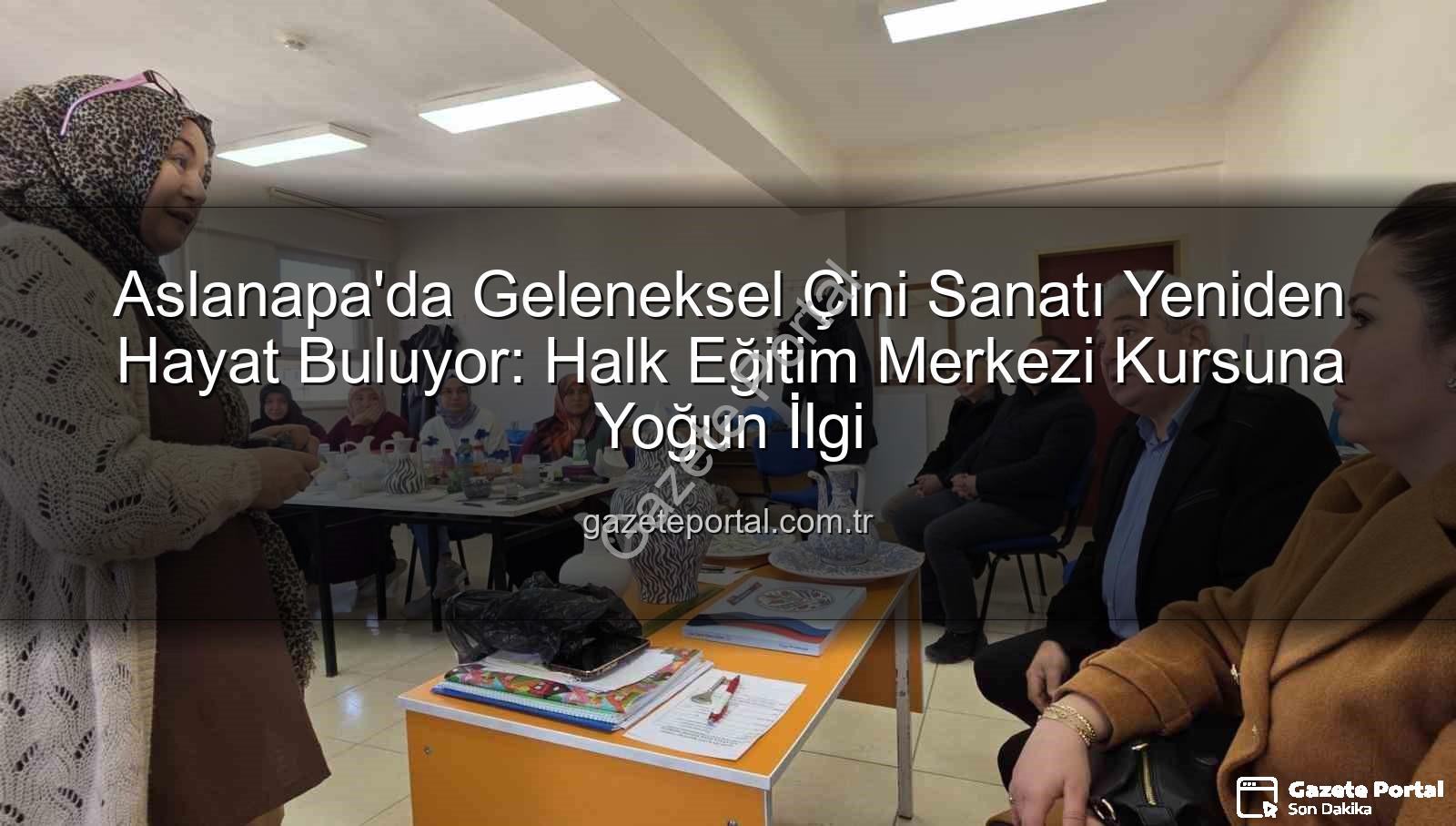 Aslanapa çini kursu - Aslanapa'da Geleneksel Çini Sanatı Yeniden Hayat Buluyor: Halk Eğitim Merkezi Kursuna Yoğun İlgi