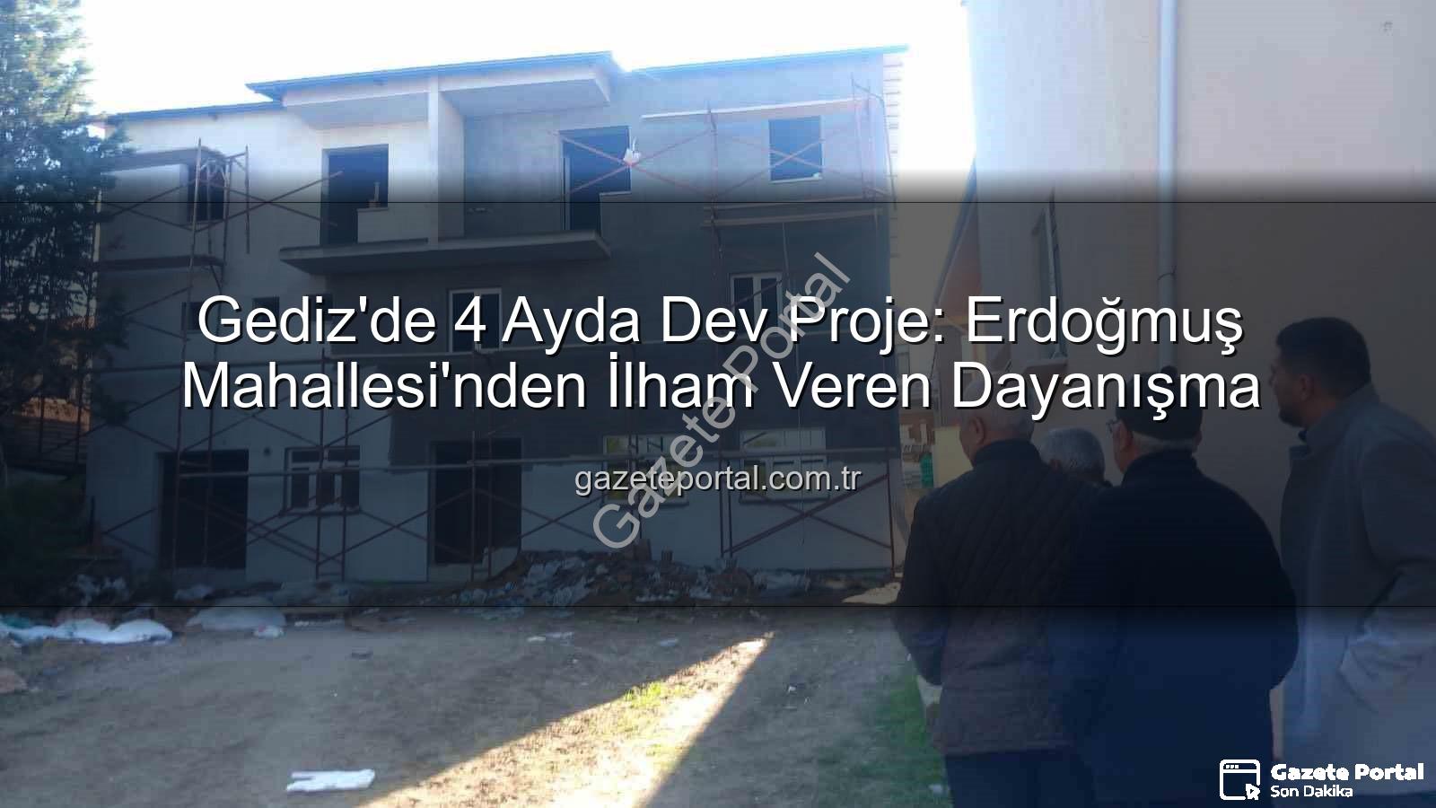 Erdoğmuş Mahallesi dayanışma - Gediz'de 4 Ayda Dev Proje: Erdoğmuş Mahallesi'nden İlham Veren Dayanışma