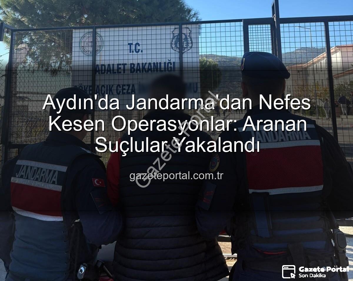 Aydın jandarma - Aydın'da Jandarma'dan Nefes Kesen Operasyonlar: Aranan Suçlular Yakalandı
