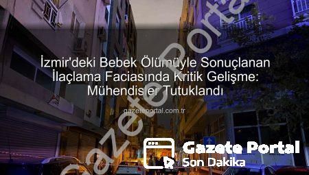 İzmir’deki Bebek Ölümüyle Sonuçlanan İlaçlama Faciasında Kritik Gelişme: Mühendisler Tutuklandı