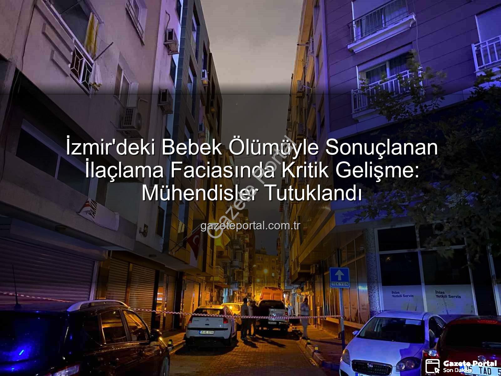 İzmir ilaçlama faciası - İzmir'deki Bebek Ölümüyle Sonuçlanan İlaçlama Faciasında Kritik Gelişme: Mühendisler Tutuklandı