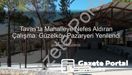 Tavas’ta Mahalleye Nefes Aldıran Çalışma: Güzelköy Pazaryeri Yenilendi