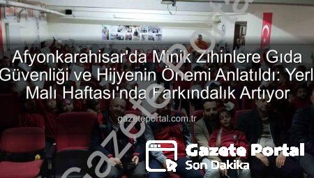 Afyonkarahisar’da Minik Zihinlere Gıda Güvenliği ve Hijyenin Önemi Anlatıldı: Yerli Malı Haftası’nda Farkındalık Artıyor
