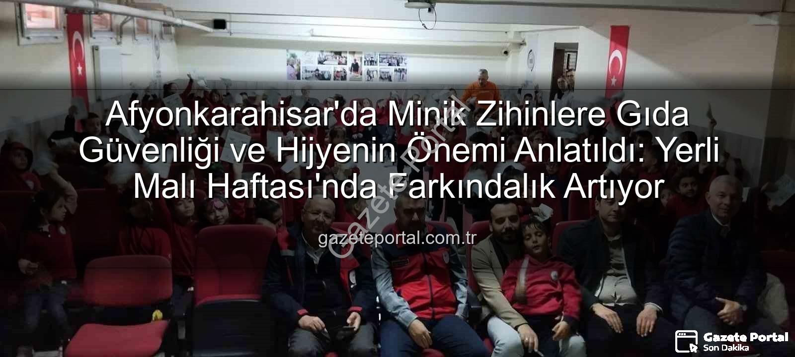 gıda güvenliği - Afyonkarahisar'da Minik Zihinlere Gıda Güvenliği ve Hijyenin Önemi Anlatıldı: Yerli Malı Haftası'nda Farkındalık Artıyor