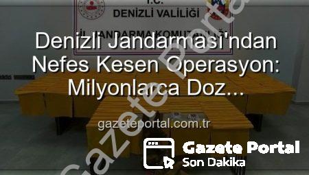 Denizli Jandarması’ndan Nefes Kesen Operasyon: Milyonlarca Doz Uyuşturucu Ele Geçirildi!