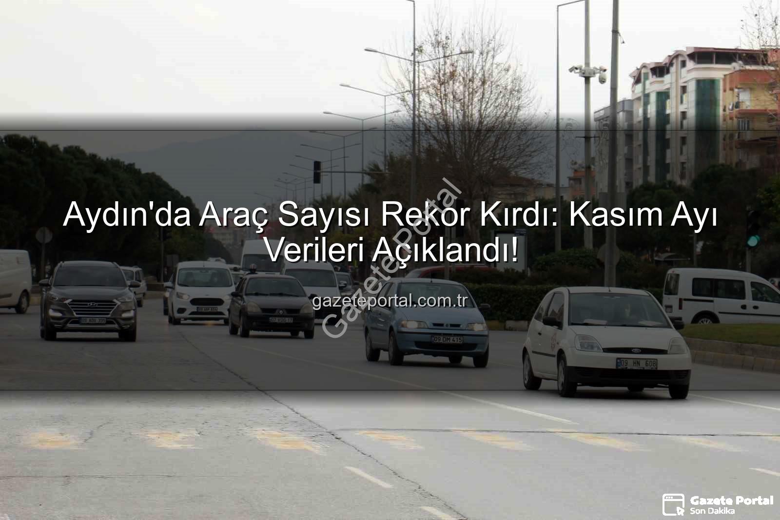 Aydın araç sayısı - Aydın'da Araç Sayısı Rekor Kırdı: Kasım Ayı Verileri Açıklandı!