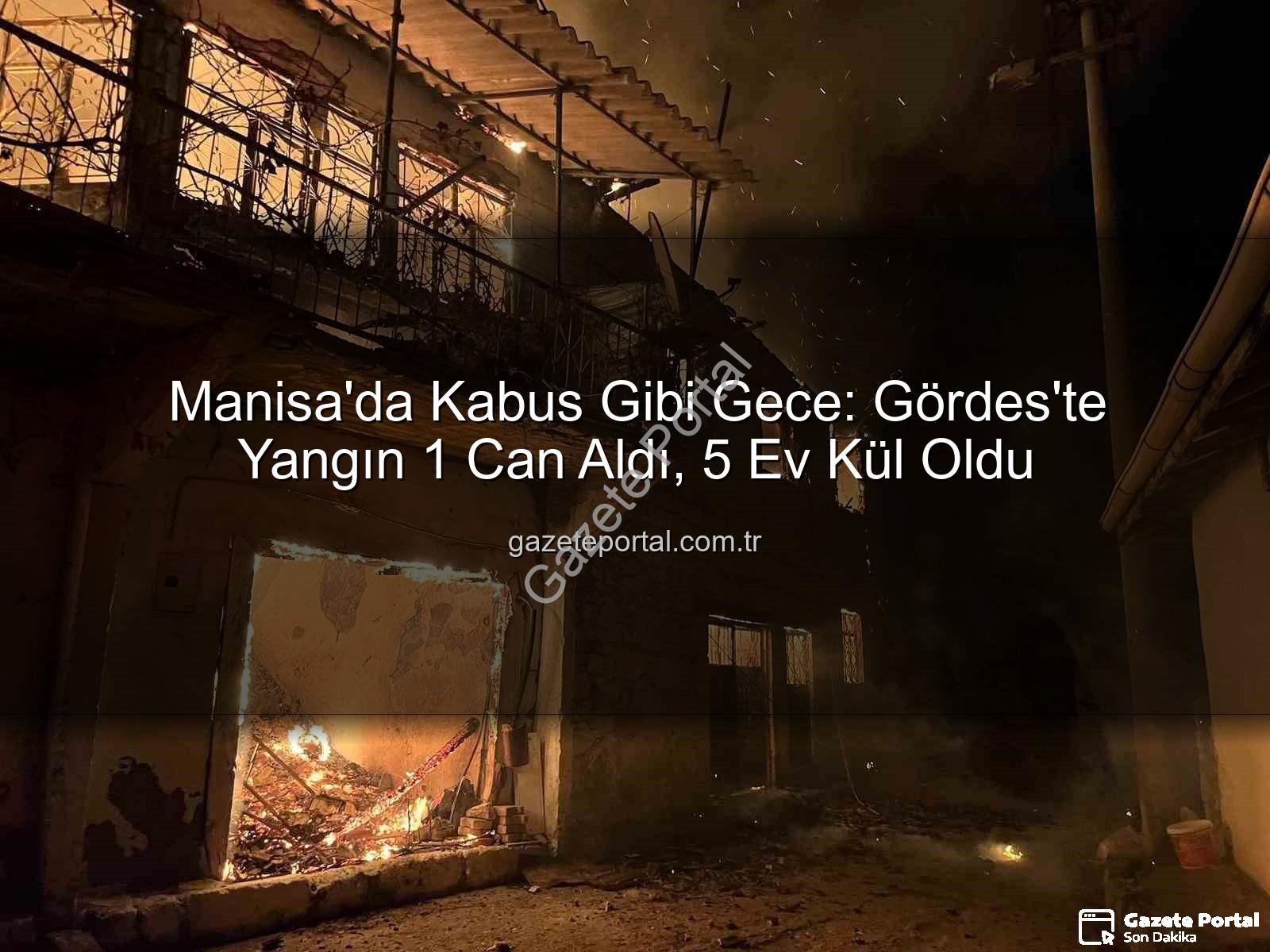Manisa yangın - Manisa'da Kabus Gibi Gece: Gördes'te Yangın 1 Can Aldı, 5 Ev Kül Oldu