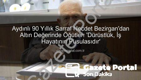 Aydınlı 90 Yıllık Sarraf Necdet Bezirgan’dan Altın Değerinde Öğütler: ‘Dürüstlük, İş Hayatının Pusulasıdır’
