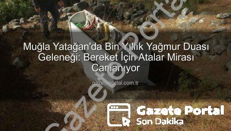 Muğla Yatağan’da Bin Yıllık Yağmur Duası Geleneği: Bereket İçin Atalar Mirası Canlanıyor