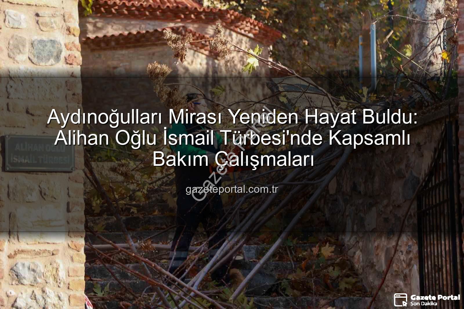Alihan Oğlu İsmail Türbesi - Aydınoğulları Mirası Yeniden Hayat Buldu: Alihan Oğlu İsmail Türbesi'nde Kapsamlı Bakım Çalışmaları