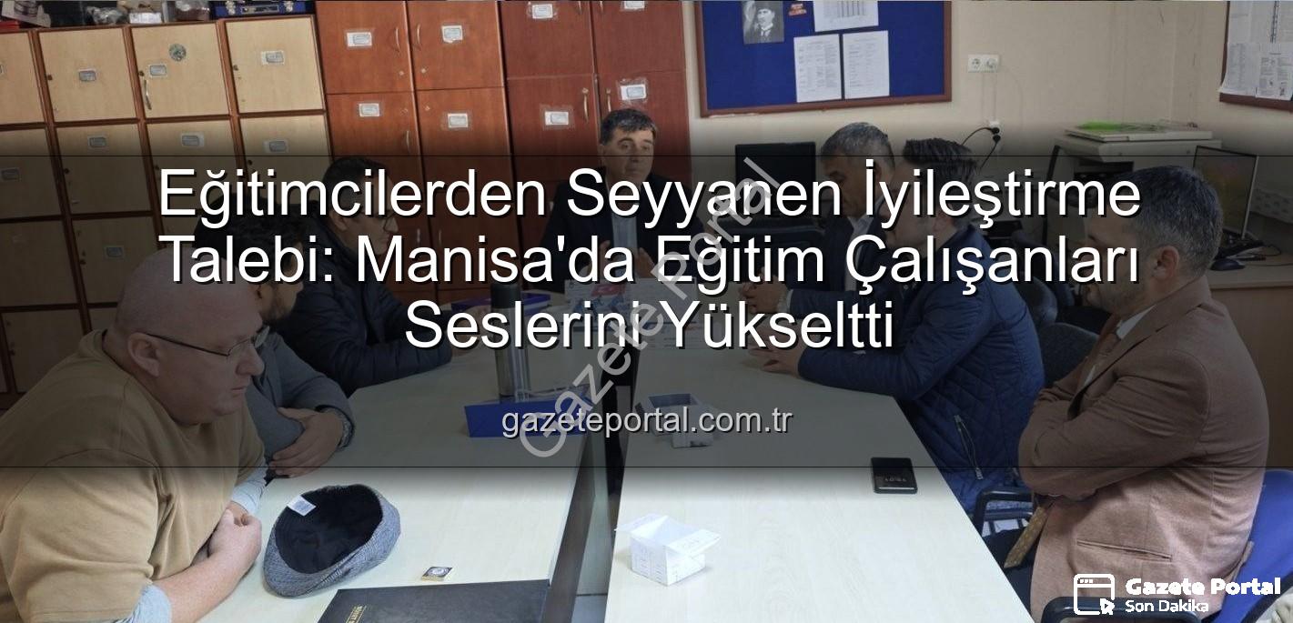 seyyanen iyileştirme - Eğitimcilerden Seyyanen İyileştirme Talebi: Manisa'da Eğitim Çalışanları Seslerini Yükseltti