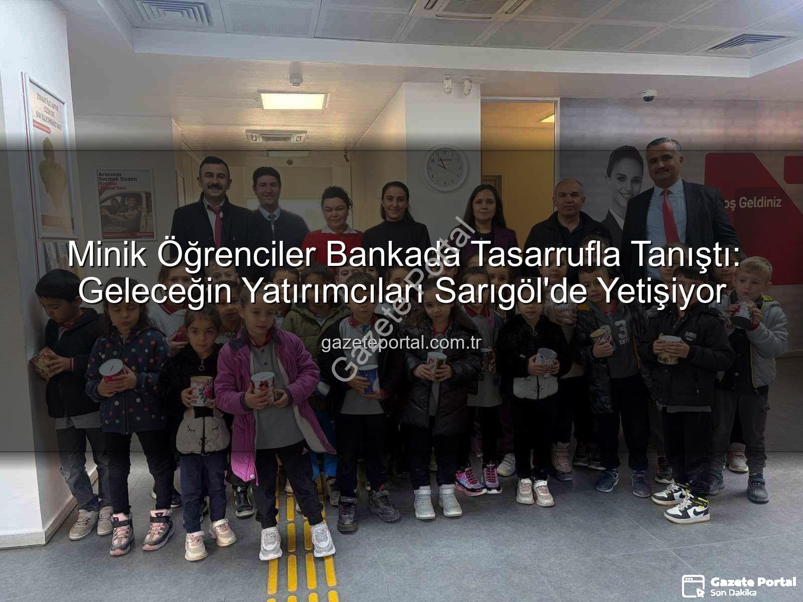 tasarruf bilinci - Minik Öğrenciler Bankada Tasarrufla Tanıştı: Geleceğin Yatırımcıları Sarıgöl'de Yetişiyor