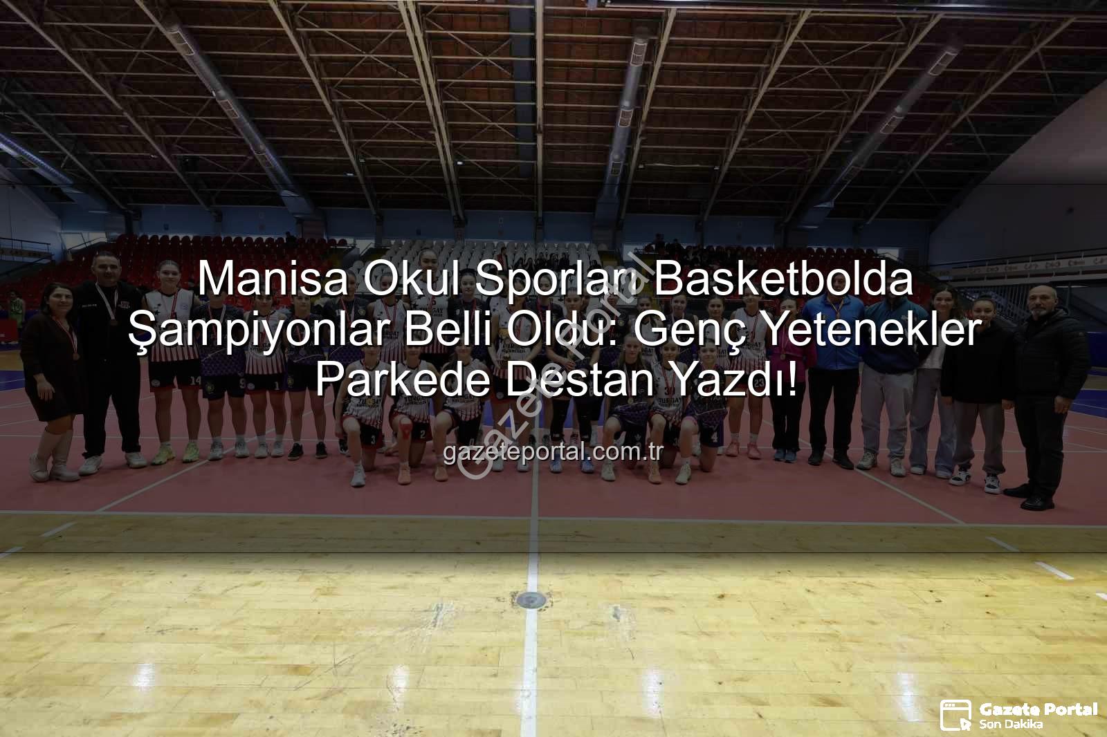 Manisa okul sporları basketbol - Manisa Okul Sporları Basketbolda Şampiyonlar Belli Oldu: Genç Yetenekler Parkede Destan Yazdı!