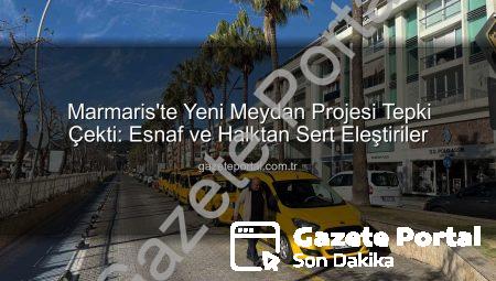 Marmaris’te Yeni Meydan Projesi Tepki Çekti: Esnaf ve Halktan Sert Eleştiriler