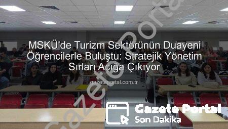 MSKÜ’de Turizm Sektörünün Duayeni Öğrencilerle Buluştu: Stratejik Yönetim Sırları Açığa Çıkıyor