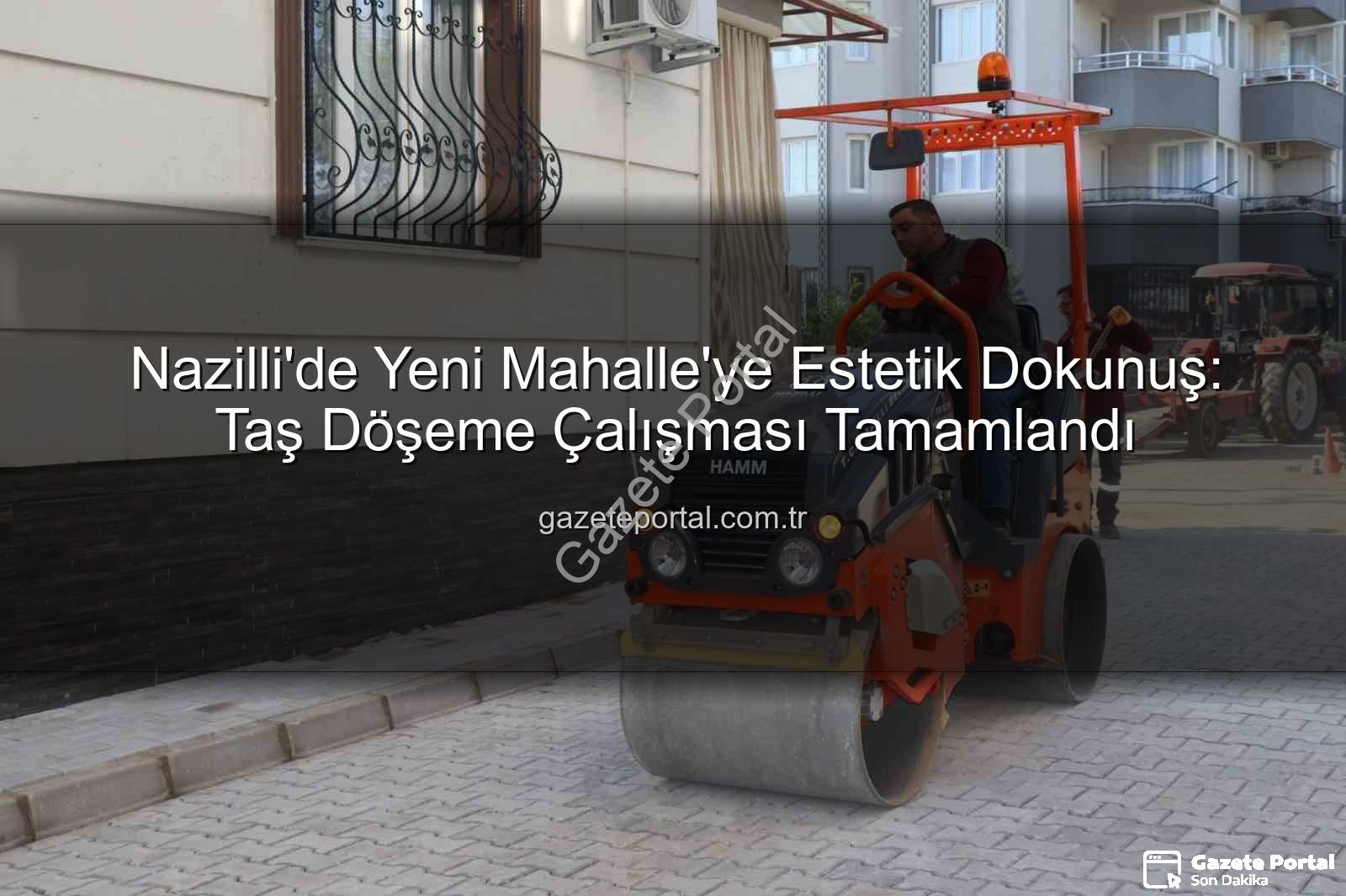 Nazilli Yeni Mahalle - Nazilli'de Yeni Mahalle'ye Estetik Dokunuş: Taş Döşeme Çalışması Tamamlandı