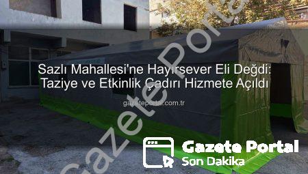 Sazlı Mahallesi’ne Hayırsever Eli Değdi: Taziye ve Etkinlik Çadırı Hizmete Açıldı
