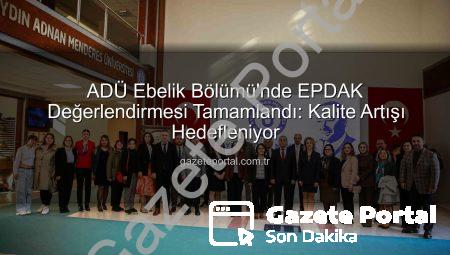 ADÜ Ebelik Bölümü’nde EPDAK Değerlendirmesi Tamamlandı: Kalite Artışı Hedefleniyor