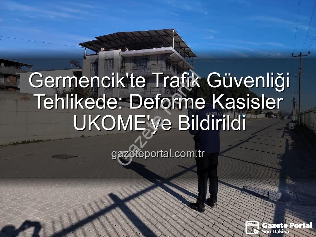deforme kasisler - Germencik'te Trafik Güvenliği Tehlikede: Deforme Kasisler UKOME'ye Bildirildi