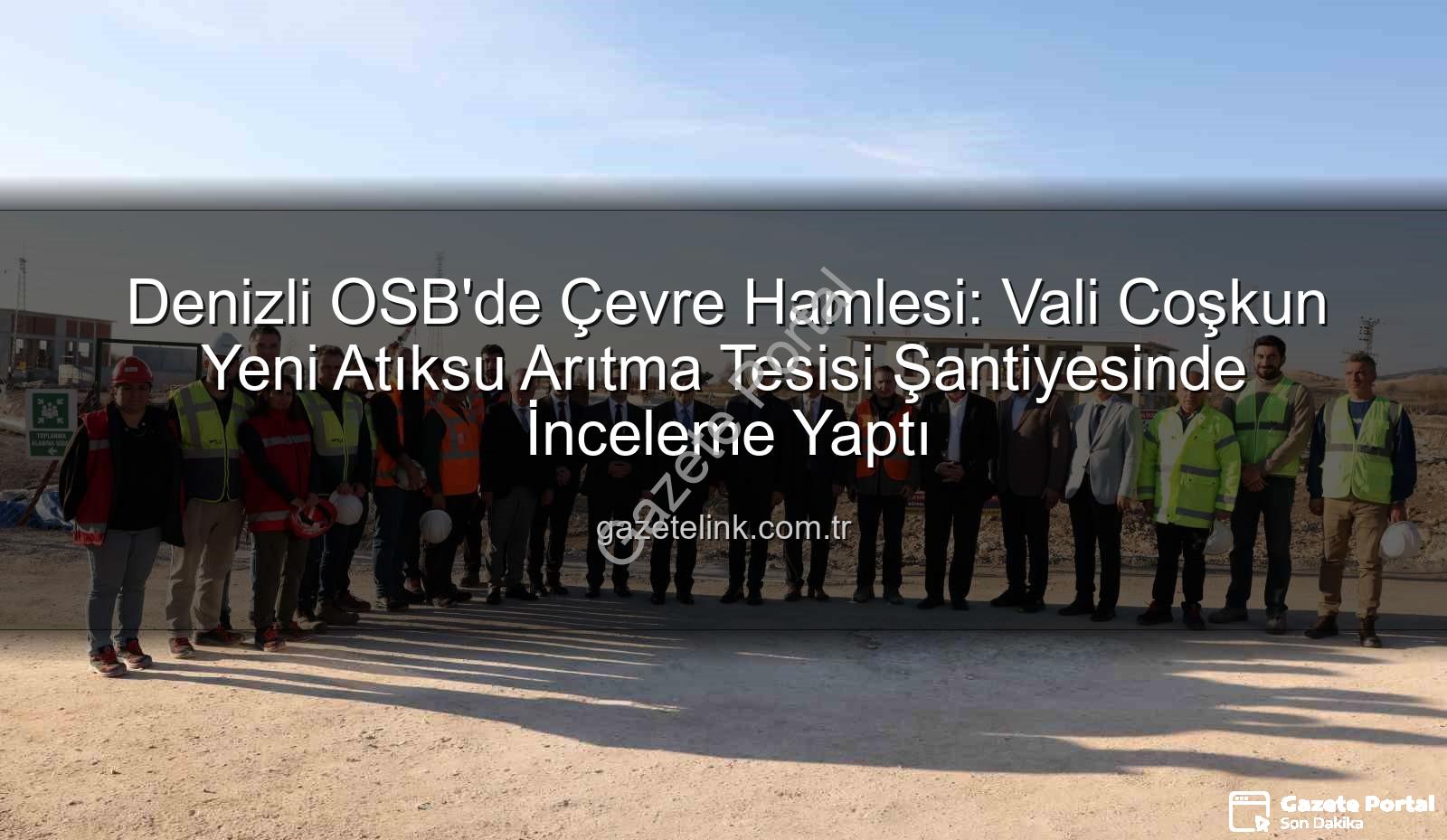 Denizli OSB arıtma tesisi - Denizli OSB'de Çevre Hamlesi: Vali Coşkun, Dev Arıtma Tesisi Şantiyesini Yerinde İnceledi
