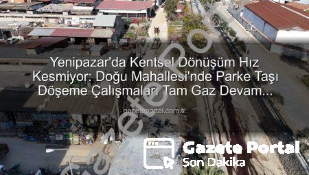 Yenipazar’da Kentsel Dönüşüm Hız Kesmiyor: Doğu Mahallesi’nde Parke Taşı Döşeme Çalışmaları Tam Gaz Devam Ediyor