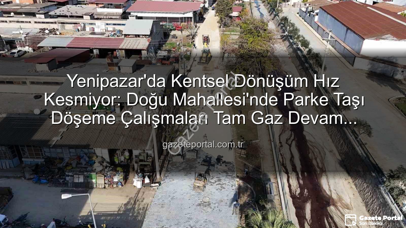 Yenipazar parke taşı - Yenipazar'da Kentsel Dönüşüm Hız Kesmiyor: Doğu Mahallesi'nde Parke Taşı Döşeme Çalışmaları Tam Gaz Devam Ediyor