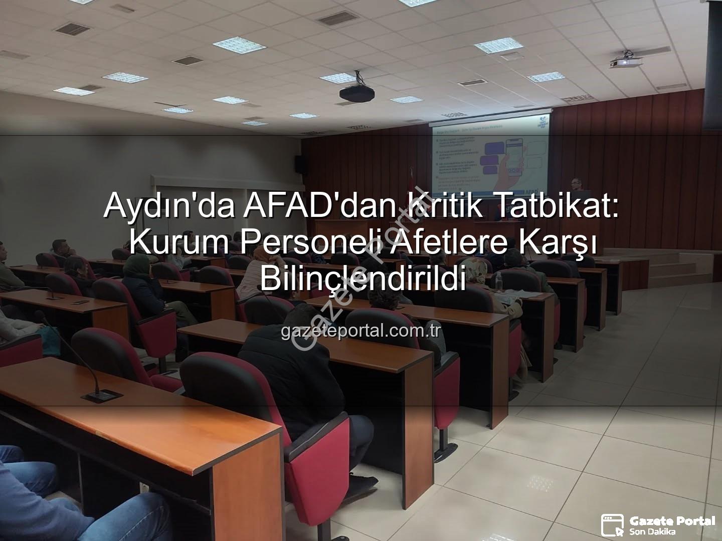 afet farkındalık eğitimi - Aydın'da AFAD'dan Kritik Tatbikat: Kurum Personeli Afetlere Karşı Bilinçlendirildi