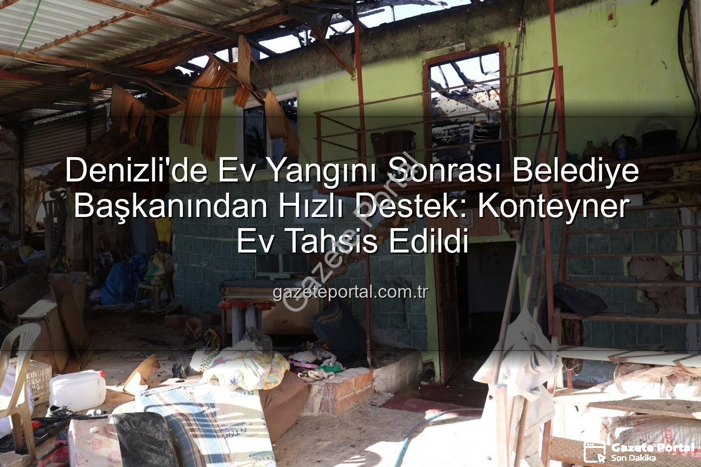 Tavas Belediye Başkanı - Denizli'de Ev Yangını Sonrası Belediye Başkanından Hızlı Destek: Konteyner Ev Tahsis Edildi