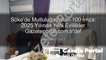 Söke’de Mutluluğa Atılan 100 İmza: 2025 Yılında Yeni Evlilikler Gazeteportal.com.tr’de!