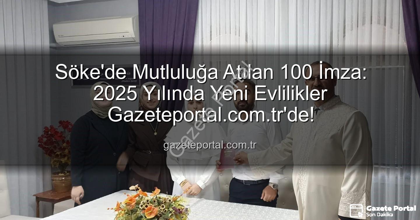Söke nikah - Söke'de Mutluluğa Atılan 100 İmza: 2025 Yılında Yeni Evlilikler Gazeteportal.com.tr'de!