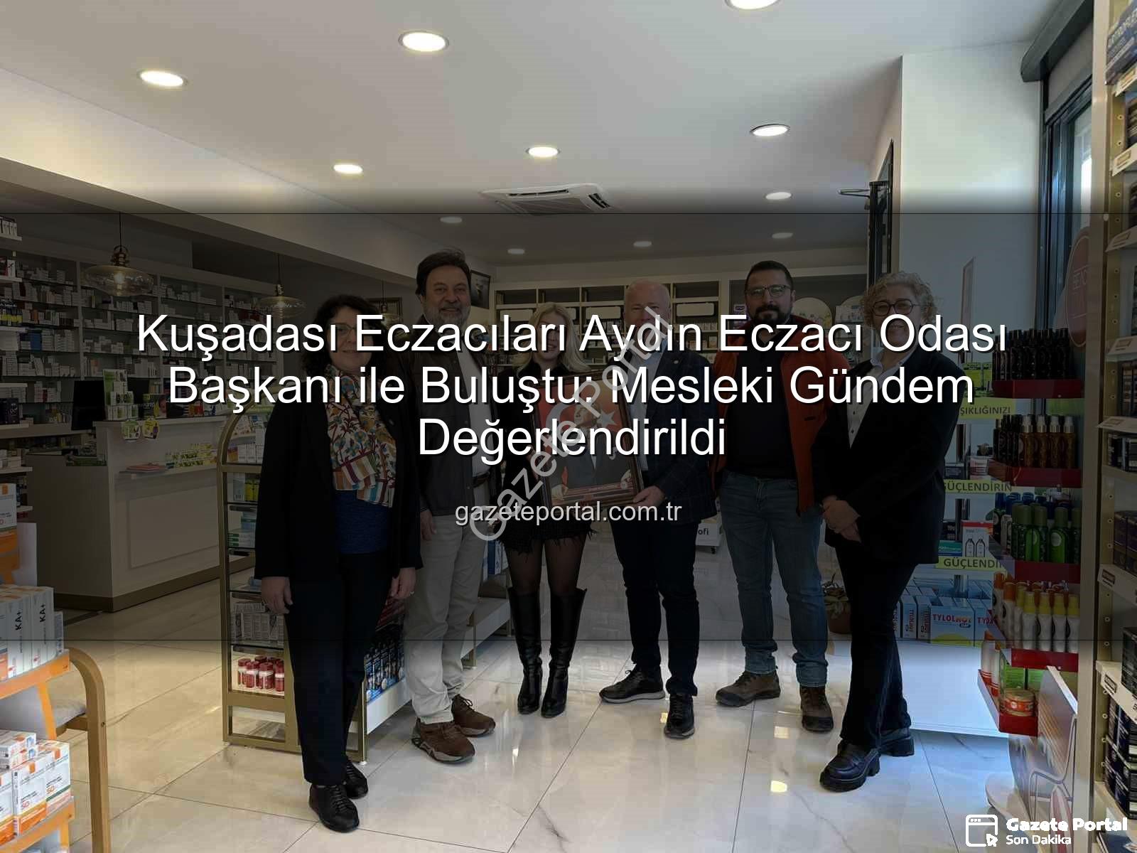 Kuşadası eczacılık - Kuşadası Eczacıları Aydın Eczacı Odası Başkanı ile Buluştu: Mesleki Gündem Değerlendirildi