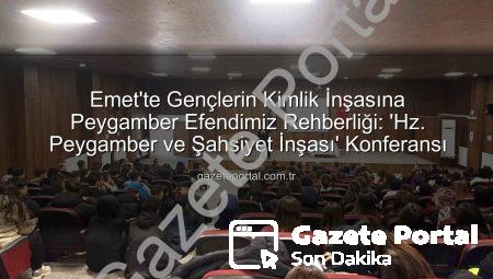Emet’te Gençlerin Kimlik İnşasına Peygamber Efendimiz Rehberliği: ‘Hz. Peygamber ve Şahsiyet İnşası’ Konferansı