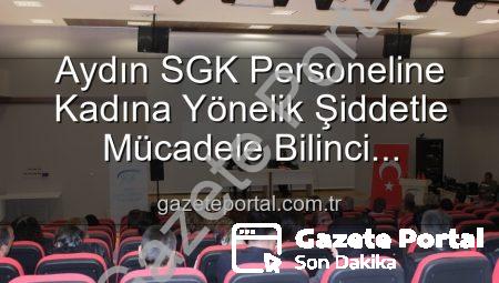 Aydın SGK Personeline Kadına Yönelik Şiddetle Mücadele Bilinci Kazandırıldı