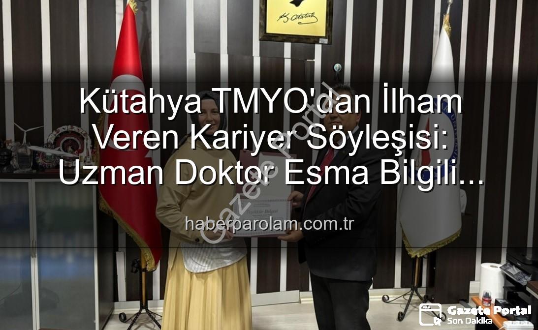 Esma Bilgili - Kütahya'dan Dünyaya Uzanan Başarı: Uzman Doktor Esma Bilgili'den TMYO Öğrencilerine İlham Veren Kariyer Söyleşisi