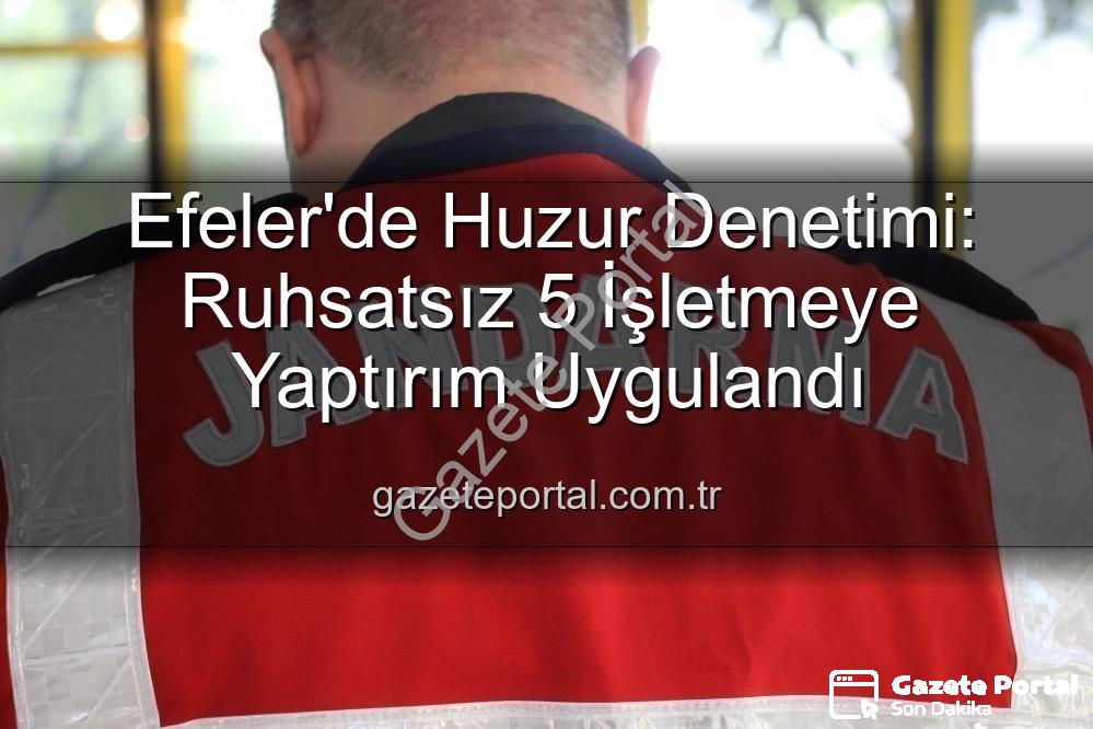 Efeler işyeri denetimi - Efeler'de Huzur Denetimi: Ruhsatsız 5 İşletmeye Yaptırım Uygulandı