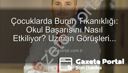 Çocuklarda Burun Tıkanıklığı: Okul Başarısını Nasıl Etkiliyor? Uzman Görüşleri gazeteportal.com.tr’de