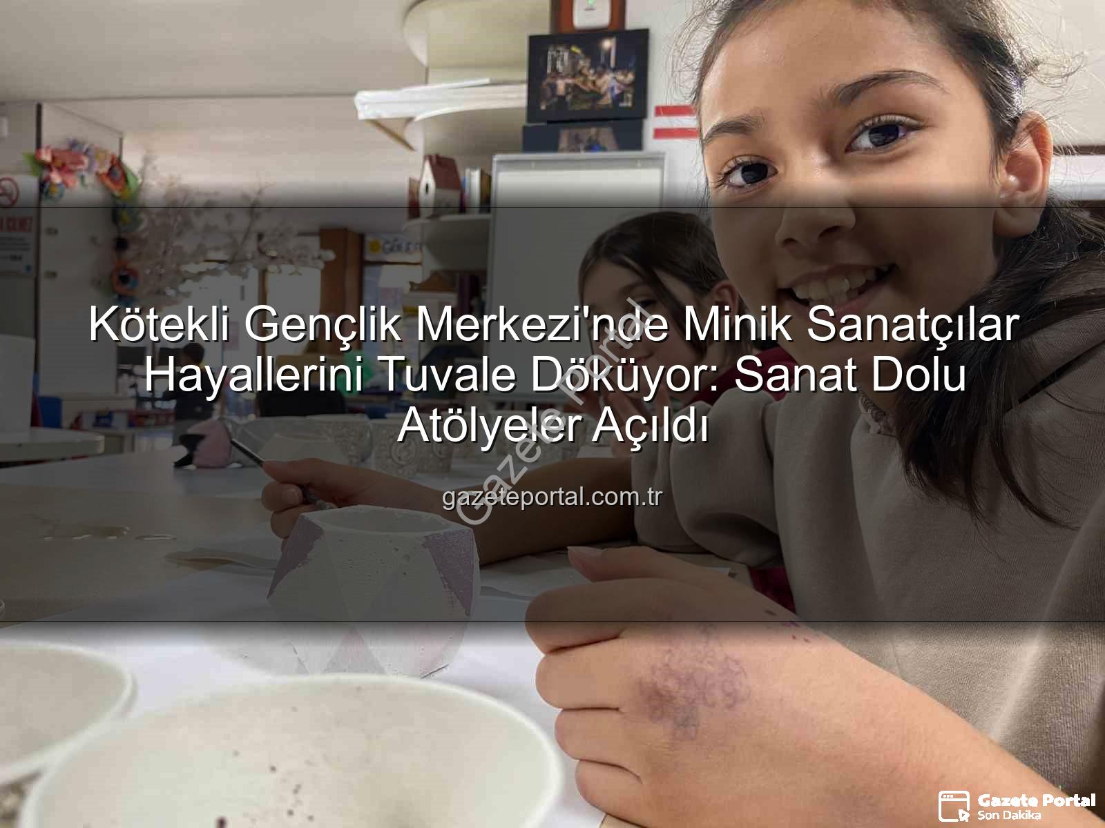 Kötekli Gençlik Merkezi - Kötekli Gençlik Merkezi'nde Minik Sanatçılar Hayallerini Tuvale Döküyor: Sanat Dolu Atölyeler Açıldı
