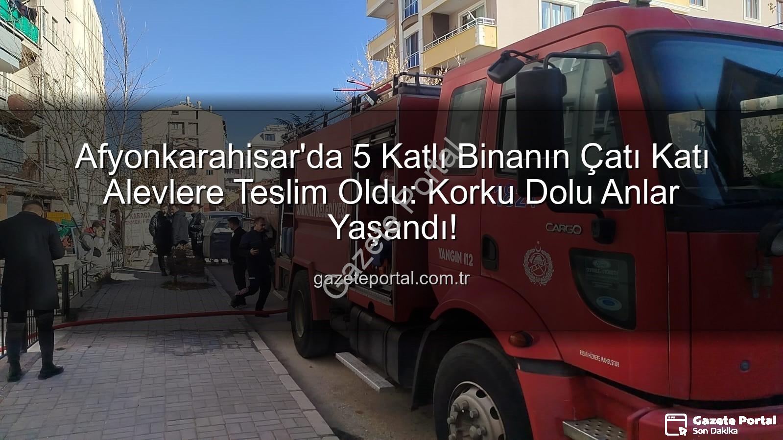 çatı yangını - Afyonkarahisar'da 5 Katlı Binanın Çatı Katı Alevlere Teslim Oldu: Korku Dolu Anlar Yaşandı!