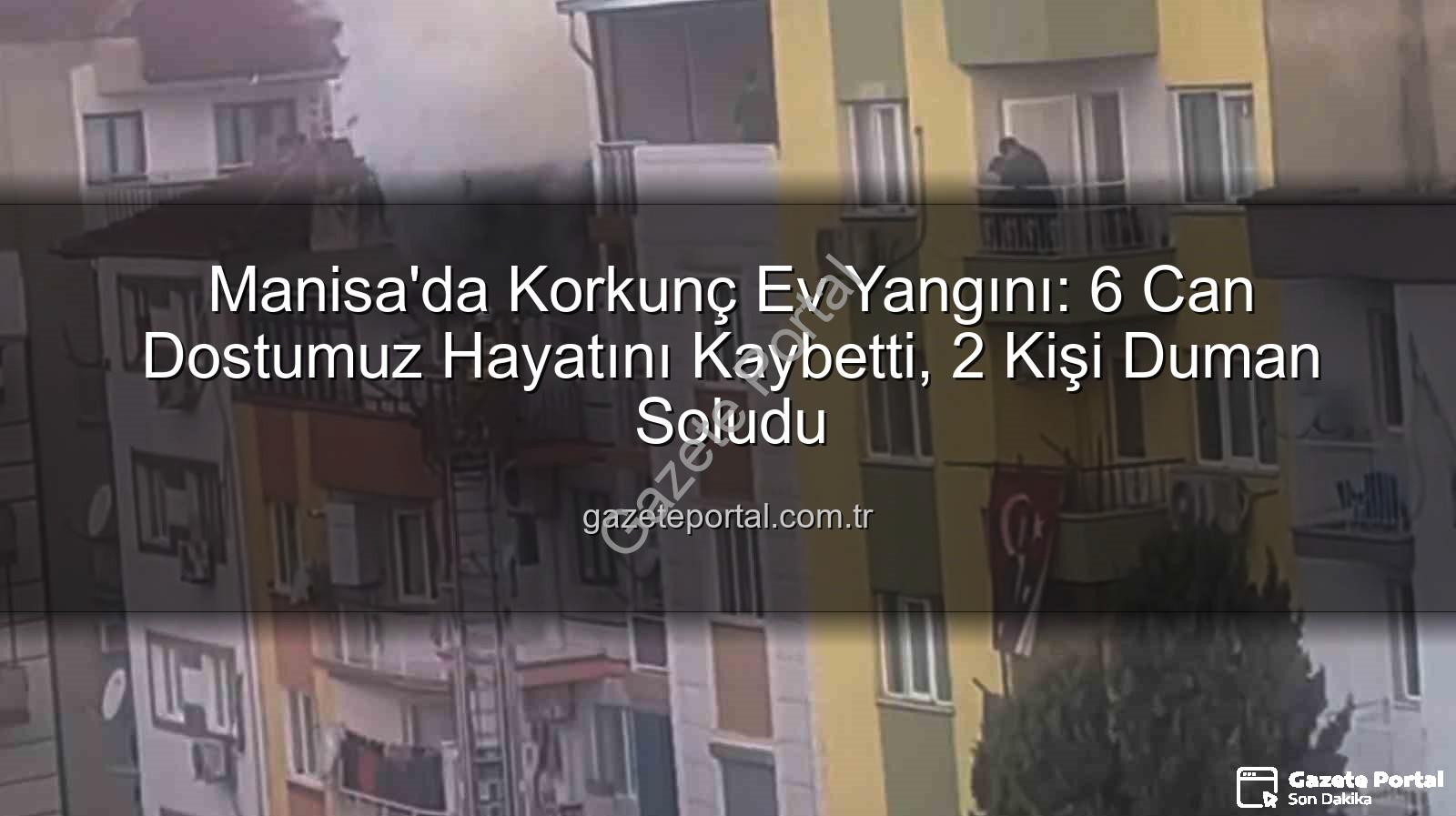 Manisa ev yangını - Manisa'da Korkunç Ev Yangını: 6 Can Dostumuz Hayatını Kaybetti, 2 Kişi Duman Soludu