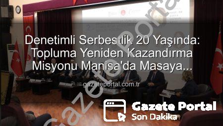 Denetimli Serbestlik 20 Yaşında: Topluma Yeniden Kazandırma Misyonu Manisa’da Masaya Yatırıldı