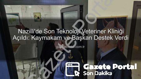 Nazilli’de Son Teknoloji Veteriner Kliniği Açıldı: Kaymakam ve Başkan Destek Verdi
