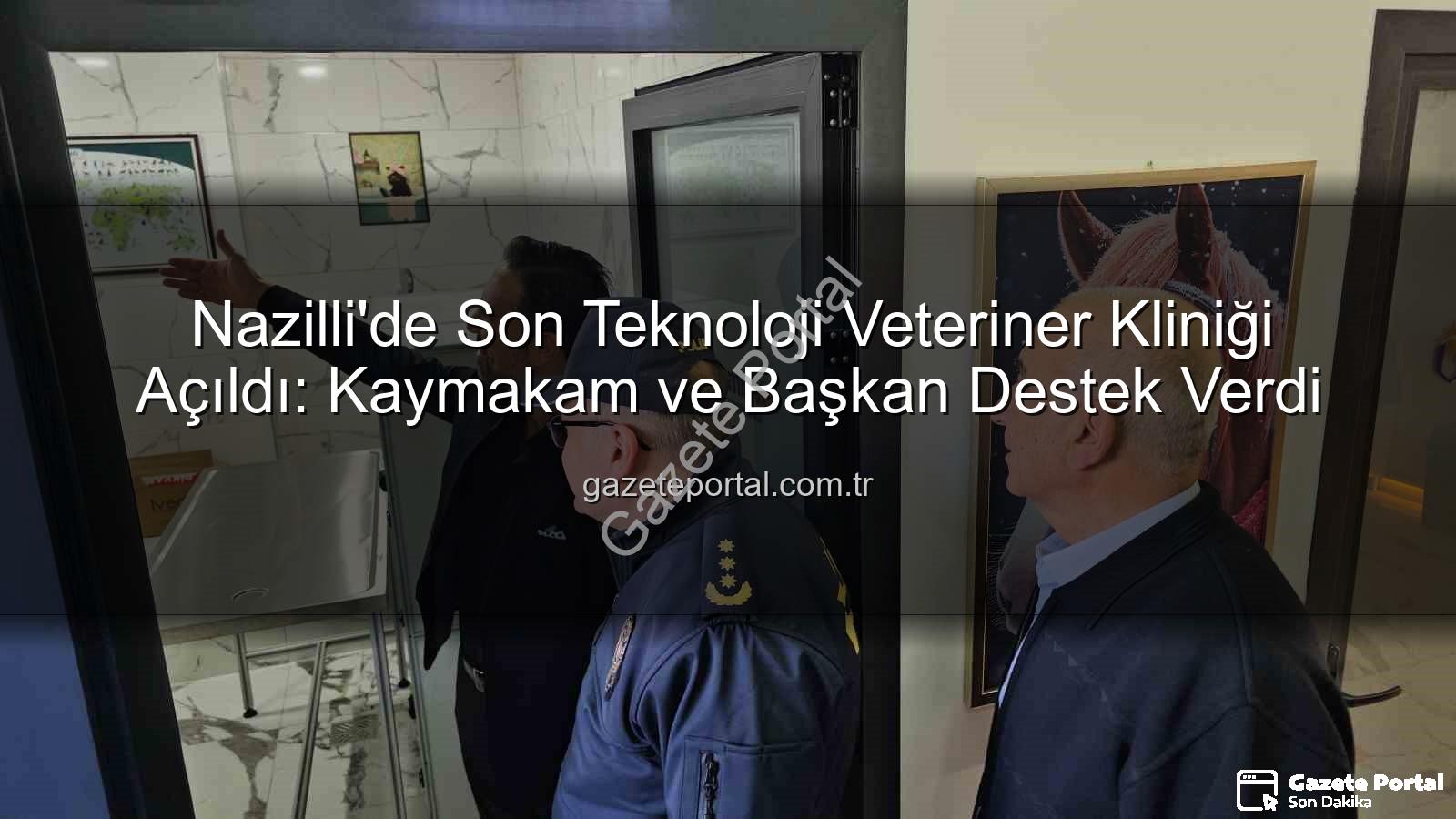 Nazilli'de Son Teknoloji Veteriner Kliniği Açıldı: Kaymakam ve Başkan Destek Verdi