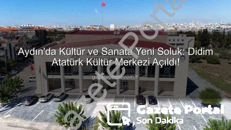 Aydın’da Kültür ve Sanata Yeni Soluk: Didim Atatürk Kültür Merkezi Açıldı!