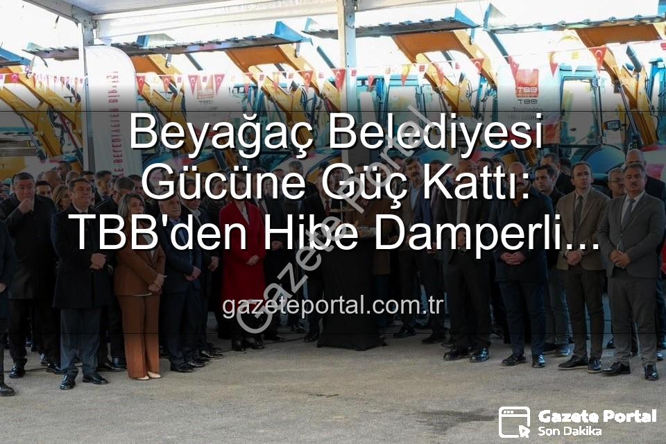 Beyağaç Belediyesi - Beyağaç Belediyesi Gücüne Güç Kattı: TBB'den Hibe Damperli Kamyonetle Hizmet Ağı Genişliyor
