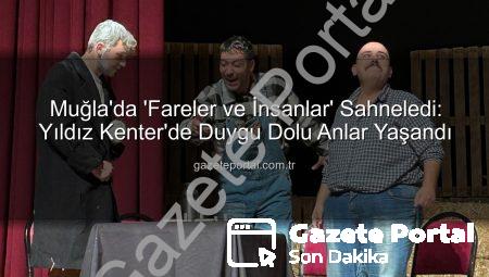 Muğla’da ‘Fareler ve İnsanlar’ Sahneledi: Yıldız Kenter’de Duygu Dolu Anlar Yaşandı