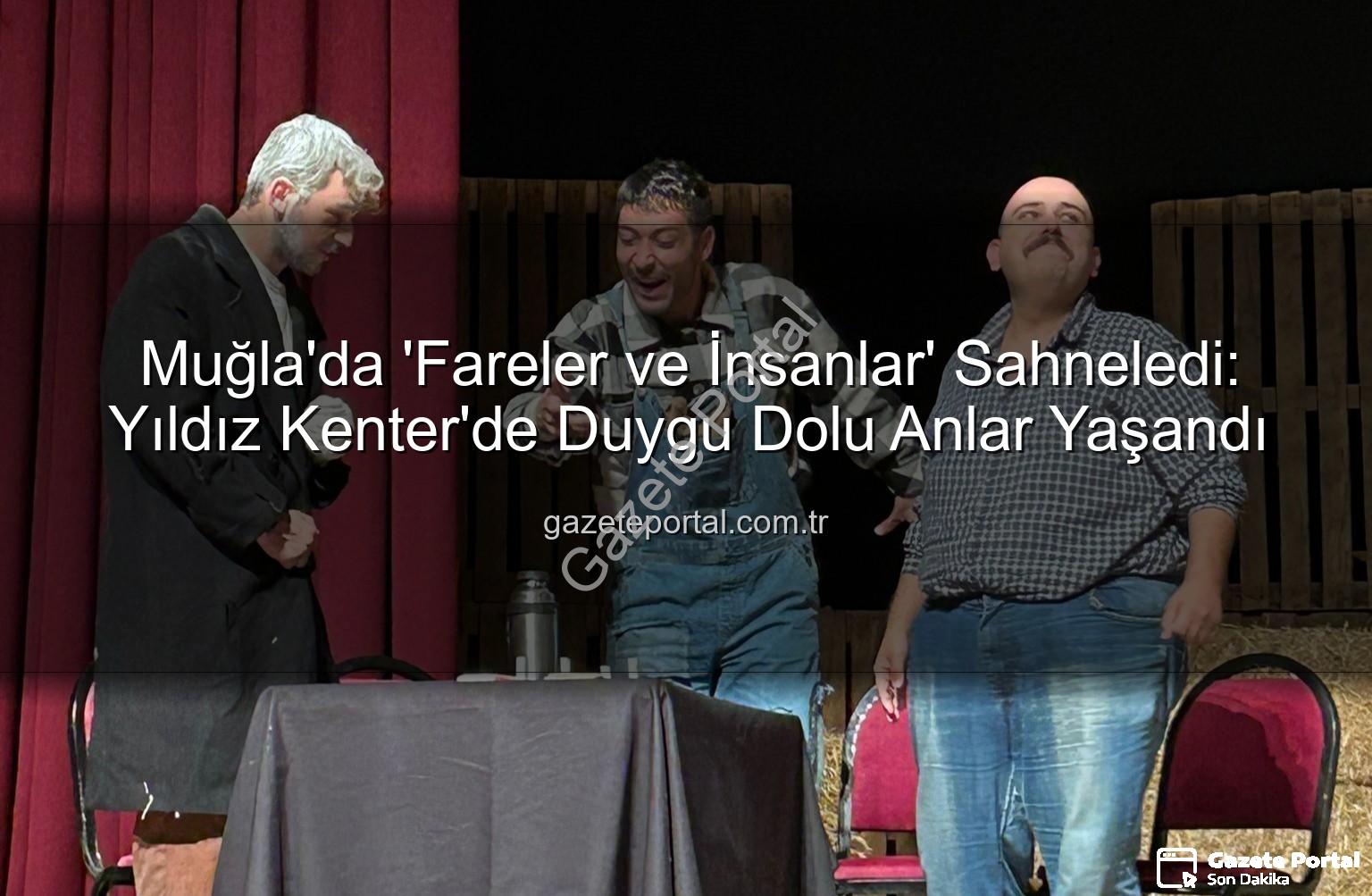 Fareler ve İnsanlar - Muğla'da 'Fareler ve İnsanlar' Sahneledi: Yıldız Kenter'de Duygu Dolu Anlar Yaşandı
