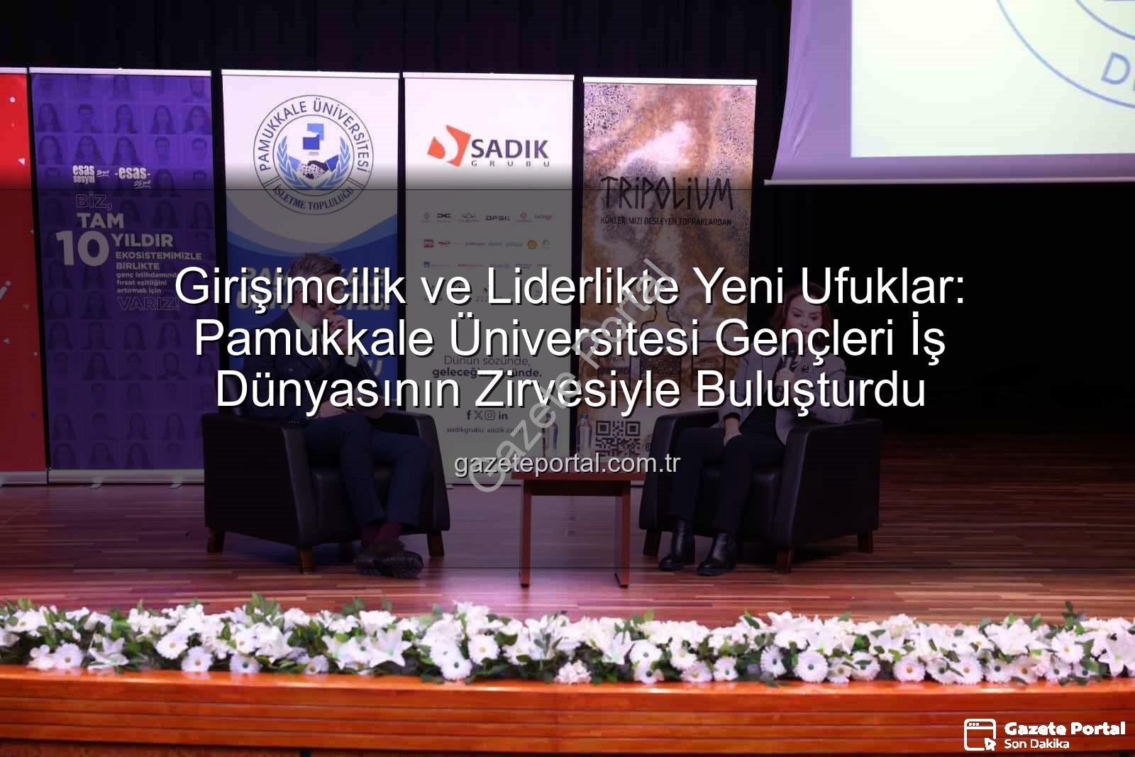 girişimcilik ve liderlik - Girişimcilik ve Liderlikte Yeni Ufuklar: Pamukkale Üniversitesi Gençleri İş Dünyasının Zirvesiyle Buluşturdu