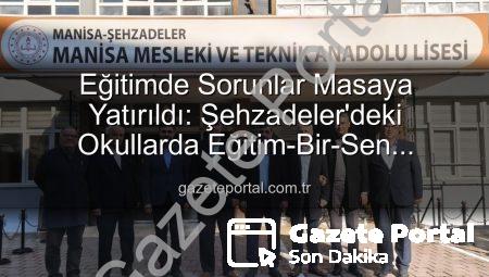 Eğitimde Sorunlar Masaya Yatırıldı: Şehzadeler’deki Okullarda Eğitim-Bir-Sen İncelemesi